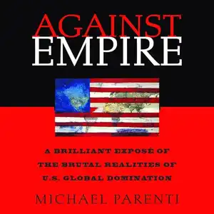 Against Empire: A Brilliant Exposé of the Brutal Realities of U.S. Global Domination
